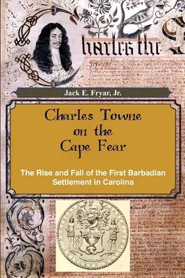 Charles Towne a Fear-foknál: Az első barbadosi település felemelkedése és bukása Karolinában - Charles Towne on the Cape Fear: The Rise and Fall of the First Barbadian Settlement in Carolina