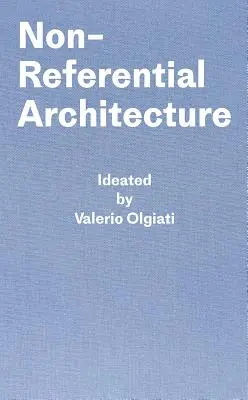 Nem referenciális építészet: Valerio Olgiati ötletei és Markus Breitschmid írása - Non-Referential Architecture: Ideated by Valerio Olgiati and Written by Markus Breitschmid