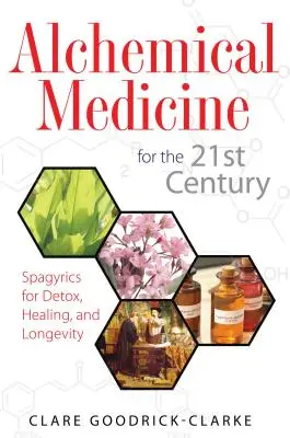 Alkímiai gyógyászat a 21. században: Spagyrika a méregtelenítésért, gyógyulásért és hosszú életért - Alchemical Medicine for the 21st Century: Spagyrics for Detox, Healing, and Longevity