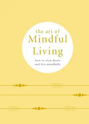 A tudatos élet művészete: Hogyan lassítsunk le és éljünk tudatosan - The Art of Mindful Living: How to Slow Down and Live Mindfully