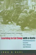 Naučte se jíst polévku nožem: Zkušenosti z protipovstaleckých operací v Malajsii a Vietnamu. - Learning to Eat Soup with a Knife: Counterinsurgency Lessons from Malaya and Vietnam