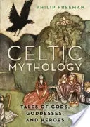 Kelta mitológia: Mesék istenekről, istennőkről és hősökről - Celtic Mythology: Tales of Gods, Goddesses, and Heroes