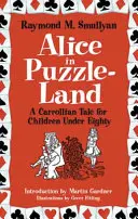Alice rejtvényországban: Egy carrolliai mese nyolcvan év alatti gyerekeknek - Alice in Puzzle-Land: A Carrollian Tale for Children Under Eighty