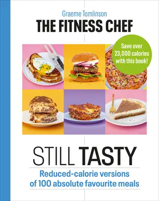 The Fitness Chef: Még mindig ízletes: 100 abszolút kedvenc étel csökkentett kalóriatartalmú változatai - The Fitness Chef: Still Tasty: Reduced-Calorie Versions of 100 Absolute Favourite Meals