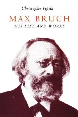 Max Bruch: Bruch: Élet és művek - Max Bruch: His Life and Works