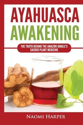 Ayahuasca Awakening: Az Amazonas dzsungelének szent növényi gyógymódja mögött rejlő igazság - Ayahuasca Awakening: The Truth Behind the Amazon Jungle's Sacred Plant Medicine