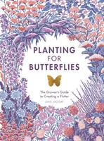 Ültetés a pillangókért: A termesztők útmutatója a repkedés megteremtéséhez - Planting for Butterflies: The Grower's Guide to Creating a Flutter