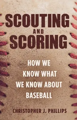 Scouting and Scoring: Honnan tudjuk, amit a baseballról tudunk - Scouting and Scoring: How We Know What We Know about Baseball