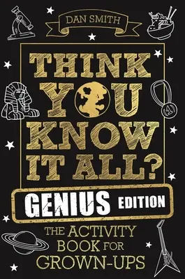 Azt hiszed, mindent tudsz? Zseniális kiadás: Tevékenységi könyv felnőtteknek - Think You Know It All? Genius Edition: The Activity Book for Grown-Ups