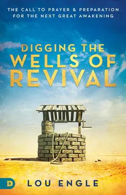 Az ébredés kútjainak ásása: Az imádságra való felhívás és felkészülés a következő nagy ébredésre - Digging the Wells of Revival: The Call to Prayer and Preparation for the Next Great Awakening