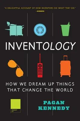 Inventológia: Hogyan álmodunk meg dolgokat, amelyek megváltoztatják a világot - Inventology: How We Dream Up Things That Change the World