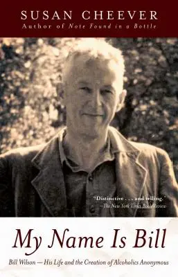 A nevem Bill: Bill Wilson - az ő élete és az Anonim Alkoholisták megteremtése - My Name Is Bill: Bill Wilson--His Life and the Creation of Alcoholics Anonymous