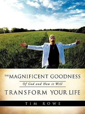 Isten csodálatos jósága és hogyan fogja átalakítani az életedet - The Magnificent Goodness of God and How it Will Transform Your Life
