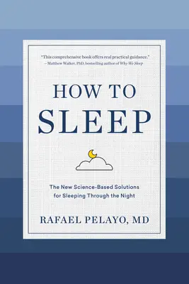 Hogyan kell aludni: Az új, tudományosan megalapozott megoldások az éjszakai alváshoz - How to Sleep: The New Science-Based Solutions for Sleeping Through the Night