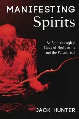 Manifesztáló szellemek: A mediáció és a paranormális jelenségek antropológiai vizsgálata - Manifesting Spirits: An Anthropological Study of Mediumship and the Paranormal