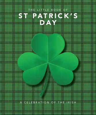 A Szent Patrik-nap kis könyve: A Compendium of Craic about Ireland's Famous Festival (Összefoglaló az írországi híres fesztiválról) - The Little Book of St. Patrick's Day: A Compendium of Craic about Ireland's Famous Festival