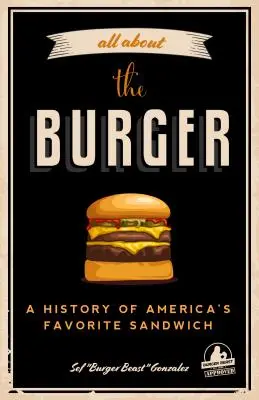 Minden a burgerről: A History of America's Favorite Sandwich (Burger America & Burger History, for Fans of the Ultimate Burger and the Gre - All about the Burger: A History of America's Favorite Sandwich (Burger America & Burger History, for Fans of the Ultimate Burger and the Gre