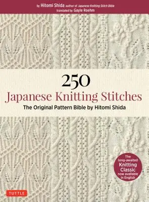 250 japán kötés öltések: Hitomi Shida eredeti mintás bibliája. - 250 Japanese Knitting Stitches: The Original Pattern Bible by Hitomi Shida