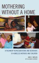 Anyaság otthon nélkül: Hajléktalan anyák és gyermekek kötődési reprezentációi és viselkedései - Mothering without a Home: Attachment Representations and Behaviors of Homeless Mothers and Children