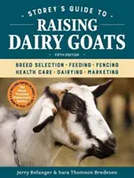 Storey's Guide to Raising Dairy Goats, 5. kiadás: Fajtaválasztás, takarmányozás, kerítés, egészségügy, tejtermelés, marketing - Storey's Guide to Raising Dairy Goats, 5th Edition: Breed Selection, Feeding, Fencing, Health Care, Dairying, Marketing