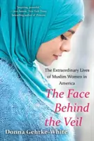 Az arc a fátyol mögött: A muszlim nők rendkívüli élete Amerikában - The Face Behind the Veil: The Extraordinary Lives of Muslim Women in America