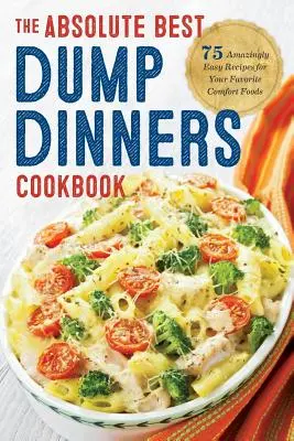 Dump Dinners: Az abszolút legjobb Dump Dinners szakácskönyv 75 elképesztően egyszerű recepttel - Dump Dinners: The Absolute Best Dump Dinners Cookbook with 75 Amazingly Easy Recipes