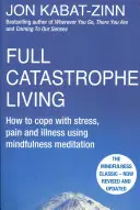 Teljes katasztrófaélet, átdolgozott kiadás - Hogyan küzdjünk meg a stresszel, a fájdalommal és a betegséggel a mindfulness meditáció segítségével - Full Catastrophe Living, Revised Edition - How to cope with stress, pain and illness using mindfulness meditation