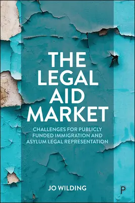 A jogi segítségnyújtás piaca: Az államilag finanszírozott bevándorlási és menekültügyi jogi képviselet kihívásai - The Legal Aid Market: Challenges for Publicly Funded Immigration and Asylum Legal Representation