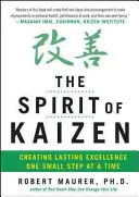 A Kaizen szelleme: A tartós kiválóság megteremtése egyszerre egy kis lépéssel - The Spirit of Kaizen: Creating Lasting Excellence One Small Step at a Time