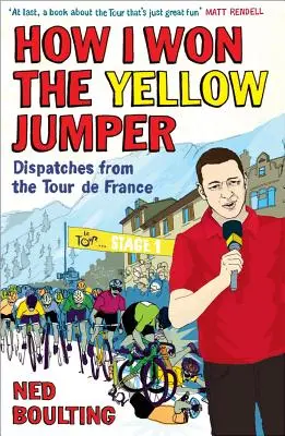 Hogyan nyertem meg a sárga pulóvert: Beszámolók a Tour de France-ról - How I Won the Yellow Jumper: Dispatches from the Tour de France