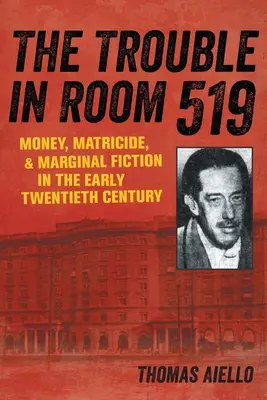 The Trouble in Room 519: Money, Matricicide, and Marginal Fiction in the Early Twentieth Century (Pénz, anyagyilkosság és marginális fikció a huszadik század elején) - The Trouble in Room 519: Money, Matricide, and Marginal Fiction in the Early Twentieth Century