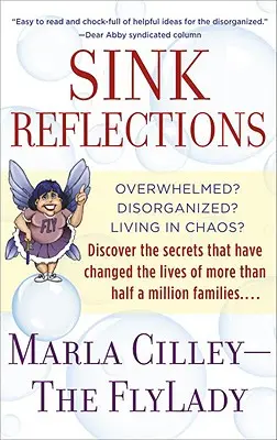 Sink Reflections: Overwhelmed? Disorganized? Káoszban élsz? Fedezze fel a titkokat, amelyek több mint félmillió ember életét megváltoztatták. - Sink Reflections: Overwhelmed? Disorganized? Living in Chaos? Discover the Secrets That Have Changed the Lives of More Than Half a Milli