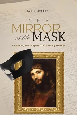 A tükör vagy a maszk: Az evangéliumok felszabadítása az irodalmi eszközök alól - The Mirror or the Mask: Liberating the Gospels from Literary Devices