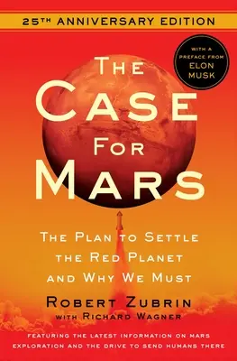 A Mars-ügy: A vörös bolygó benépesítésének terve és miért kell ezt megtennünk - The Case for Mars: The Plan to Settle the Red Planet and Why We Must