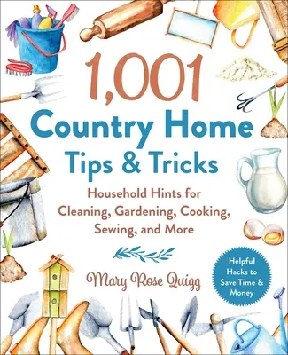 1,001 vidéki házi tipp és trükk: Háztartási tippek takarításhoz, kertészkedéshez, főzéshez, varráshoz és sok máshoz - 1,001 Country Home Tips & Tricks: Household Hints for Cleaning, Gardening, Cooking, Sewing, and More