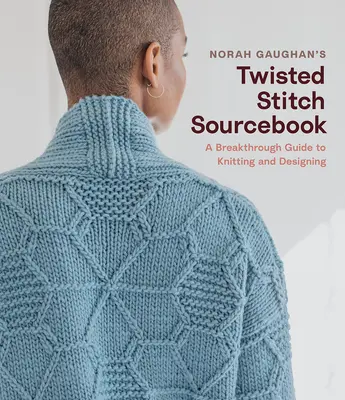 Norah Gaughan's Twisted Stitch Sourcebook: Egy áttörő útmutató a kötéshez és a tervezéshez egyszerű csavart öltésekkel - Norah Gaughan's Twisted Stitch Sourcebook: A Breakthrough Guide to Knitting and Designing with Simple Twisted Stitches