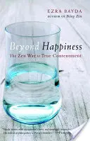 A boldogságon túl: A zen út az igazi elégedettséghez - Beyond Happiness: The Zen Way to True Contentment