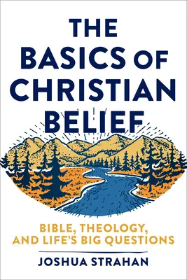 A keresztény hit alapjai: Biblia, teológia és az élet nagy kérdései - The Basics of Christian Belief: Bible, Theology, and Life's Big Questions