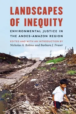 Az egyenlőtlenség tájai: Környezeti igazságosság az Andok-Amazon térségében - Landscapes of Inequity: Environmental Justice in the Andes-Amazon Region