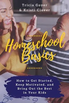 Otthoni iskolai alapismeretek: Hogyan kezdjünk bele, hogyan tartsuk fenn a motivációt, és hogyan hozzuk ki a legjobbat a gyerekeinkből - Homeschool Basics: How to Get Started, Keep Motivated, and Bring Out the Best in Your Kids