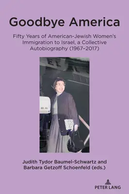 Goodbye America: Ötven év amerikai zsidó nők bevándorlása Izraelbe, kollektív önéletrajz (1967-2017) - Goodbye America: Fifty Years of American-Jewish Women's Immigration to Israel, a Collective Autobiography (1967-2017)