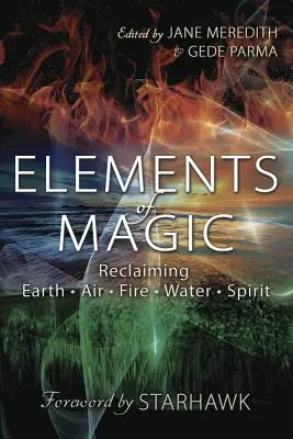 A mágia elemei: A Föld, a Levegő, a Tűz, a Víz és a Szellem visszaszerzése - Elements of Magic: Reclaiming Earth, Air, Fire, Water & Spirit