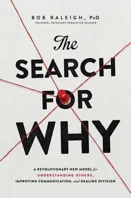 A miért keresése: Forradalmian új modell mások megértéséhez, a kommunikáció javításához és a megosztottság gyógyításához - The Search for Why: A Revolutionary New Model for Understanding Others, Improving Communication, and Healing Division