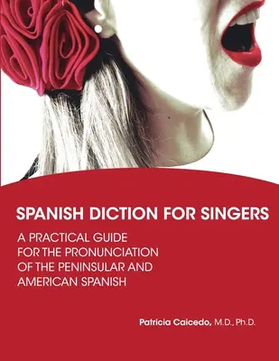 Spanyol dikció énekesek számára: Útmutató a félszigeti és az amerikai spanyol kiejtéséhez - Spanish Diction for Singers: A Guide to the Pronunciation of Peninsular and American Spanish