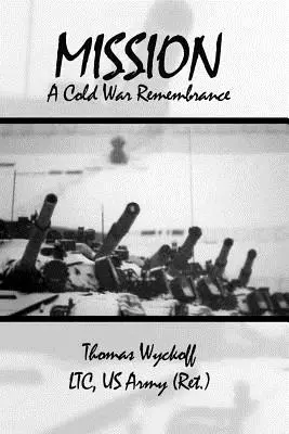 Küldetés: Wyckoff Ltc Us Army (Ret ). Thomas) - Mission: A Cold War Remembrance (Wyckoff Ltc Us Army (Ret ). Thomas)