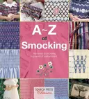 A-Z of Smocking: A Complete Manual for the Beginner Through to the Advanced Smocker