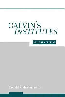 Calvin's Institutes: Rövidített kiadás - Calvin's Institutes: Abridged Edition