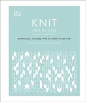 Kötés lépésről lépésre - Technikák, öltések és minták könnyen érthetően - Knit Step by Step - Techniques, stitches, and patterns made easy