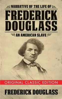 Elbeszélés Frederick Douglass életéről (eredeti klasszikus kiadás): Egy amerikai rabszolga - Narrative of the Life of Frederick Douglass (Original Classic Edition): An American Slave