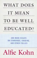 Mit jelent jól neveltnek lenni?: És még több esszé a normákról, az osztályozásról és más ostobaságokról - What Does It Mean to Be Well Educated?: And More Essays on Standards, Grading, and Other Follies